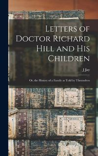 Cover image for Letters of Doctor Richard Hill and his Children; or, the History of a Family as Told by Themselves