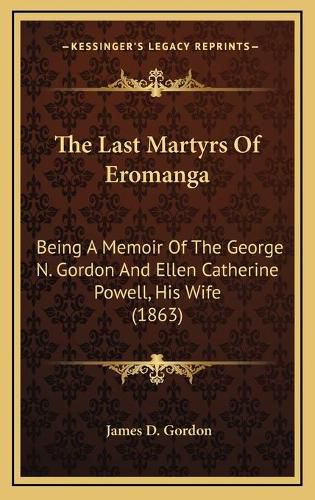 The Last Martyrs of Eromanga: Being a Memoir of the George N. Gordon and Ellen Catherine Powell, His Wife (1863)