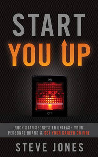 Start You Up: Rock Star Secrets to Unleash Your Personal Brand and Set Your Career on Fire