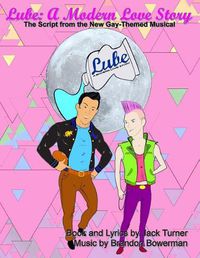 Cover image for Lube: A Modern Love Story: The Script for the New Gay-Themed, Broadway-Style Musical