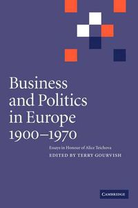 Cover image for Business and Politics in Europe, 1900-1970: Essays in Honour of Alice Teichova