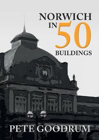 Cover image for Norwich in 50 Buildings