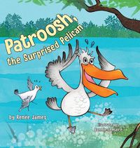 Cover image for Patroosh, the Surprised Pelican