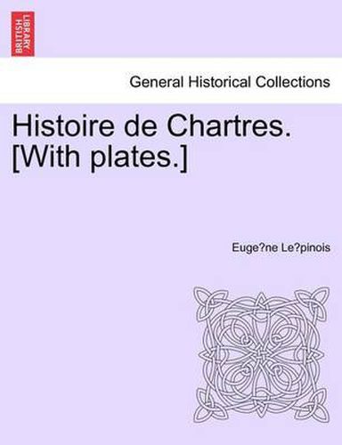 Cover image for Histoire de Chartres. [With Plates.]