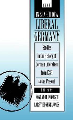 Cover image for In Search of a Liberal Germany: Studies in the History of German Liberalism from 1789 to the Present