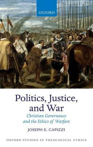 Cover image for Politics, Justice, and War: Christian Governance and the Ethics of Warfare