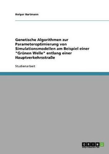 Cover image for Genetische Algorithmen zur Parameteroptimierung von Simulationsmodellen am Beispiel einer Grunen Welle entlang einer Hauptverkehrsstrasse