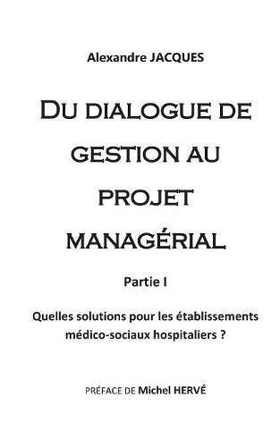 Cover image for Du dialogue de gestion au projet managerial: Quelles solutions pour les etablissements medico-sociaux hospitaliers?