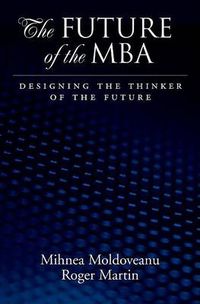 Cover image for The Future of the MBA: Designing the Thinker of the Future