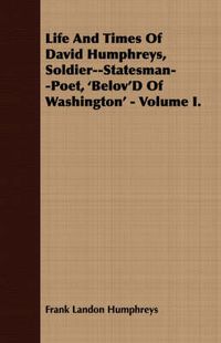 Cover image for Life and Times of David Humphreys, Soldier--Statesman--Poet, 'Belov'd of Washington' - Volume I.