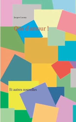 Que d'amour !: Et autres nouvelles