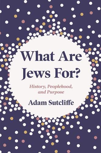 What Are Jews For?: History, Peoplehood, and Purpose