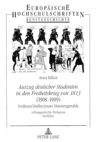 Cover image for Auszug Deutscher Studenten in Den Freiheitskrieg Von 1813. (1908-1909). Ferdinand Hodlers Jenaer Historiengemaelde: Auftragsgeschichte, Werkgenese, Nachleben