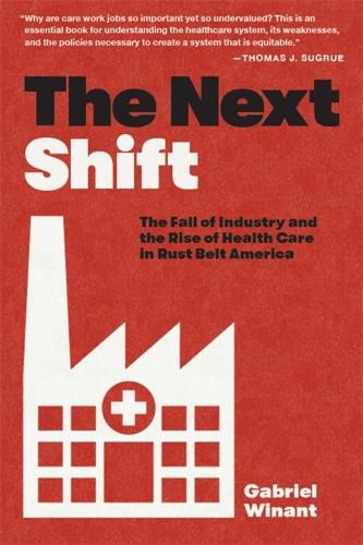 Cover image for The Next Shift: The Fall of Industry and the Rise of Health Care in Rust Belt America