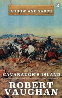 Cover image for Cavanaugh's Island: Arrow and Saber Book 2