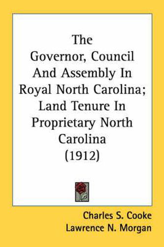 The Governor, Council and Assembly in Royal North Carolina; Land Tenure in Proprietary North Carolina (1912)