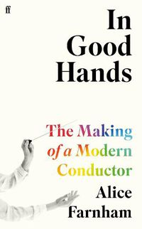 Cover image for In Good Hands: The Making of a Modern Conductor