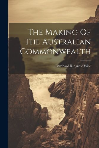 Cover image for The Making Of The Australian Commonwealth