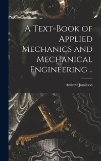 Cover image for A Text-book of Applied Mechanics and Mechanical Engineering ..