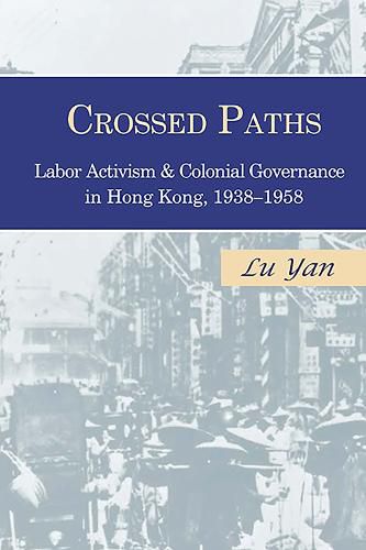 Cover image for Crossed Paths: Labor Activism and Colonial Governance in Hong Kong, 1938-1958