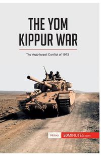 Cover image for The Yom Kippur War: The Arab-Israeli Conflict of 1973