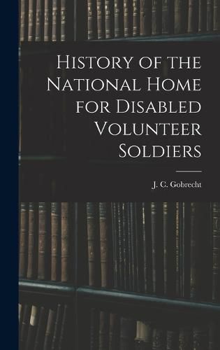 Cover image for History of the National Home for Disabled Volunteer Soldiers