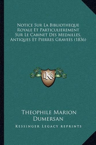 Notice Sur La Bibliotheque Royale Et Particulierement Sur Le Cabinet Des Medailles, Antiques Et Pierres Gravees (1836)