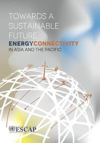 Cover image for Towards a sustainable future: energy connectivity in Asia and the Pacific