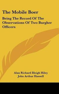 Cover image for The Mobile Boer: Being the Record of the Observations of Two Burgher Officers