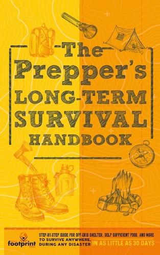 Cover image for The Prepper's Long Term Survival Handbook: Step-By-Step Guide for Off-Grid Shelter, Self Sufficient Food, and More To Survive Anywhere, During ANY Disaster In as Little as 30 Days