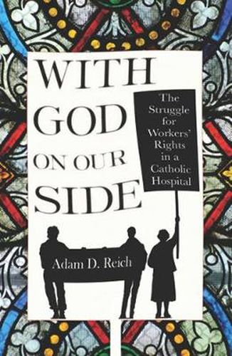 Cover image for With God on Our Side: the Struggle for Workers' Rights in a Catholic Hospital
