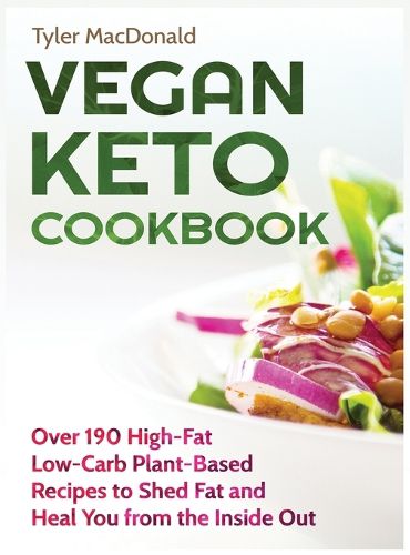 Cover image for Vegan Keto Cookbook Over 190 High-Fat Low-Carb Plant-Based Recipes to Shed Fat and Heal You from the Inside Out