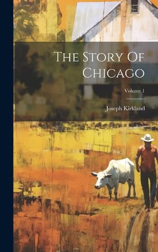 Cover image for The Story Of Chicago; Volume 1