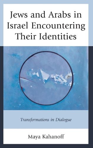 Cover image for Jews and Arabs in Israel Encountering Their Identities: Transformations in Dialogue
