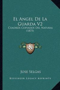 Cover image for El Angel de La Guarda V2: Cuadros Copiados del Natural (1875)