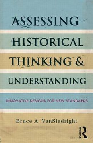 Cover image for Assessing Historical Thinking and Understanding: Innovative Designs for New Standards