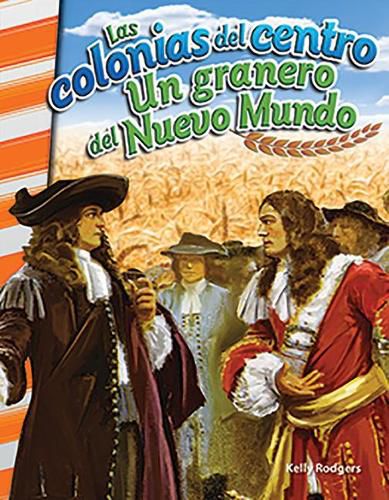 Cover image for Las colonias del centro: Un granero del Nuevo Mundo (The Middle Colonies: Breadbasket of the New World)