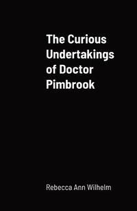Cover image for The Curious Undertakings of Doctor Pimbrook