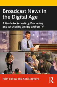 Cover image for Broadcast News in the Digital Age: A Guide to Reporting, Producing and Anchoring Online and on TV