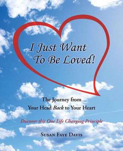 Cover image for I Just Want to Be Loved!: The Journey from Your Head Back to Your Heart
