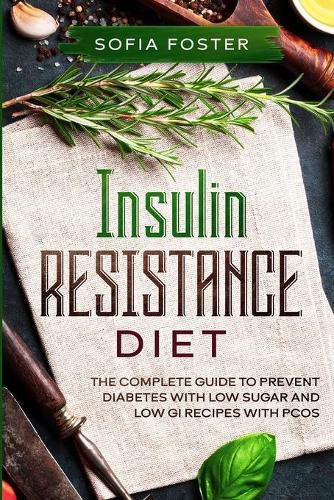 Cover image for Insulin Resistance Diet: The Complete Guide To Prevent DiabetesWith Low Sugar and Low GI Recipes