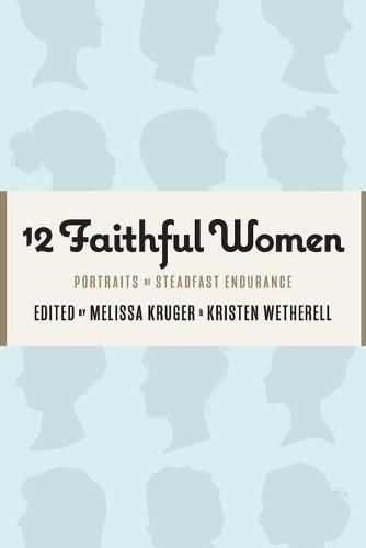 12 Faithful Women: Portraits of Steadfast Endurance