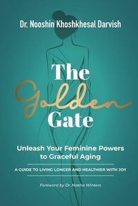 Cover image for The Golden Gate. Unleash Your Feminine Powers to Graceful Aging.