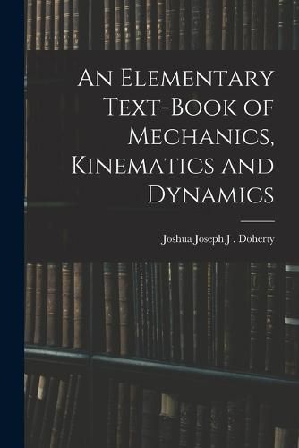 Cover image for An Elementary Text-book of Mechanics, Kinematics and Dynamics