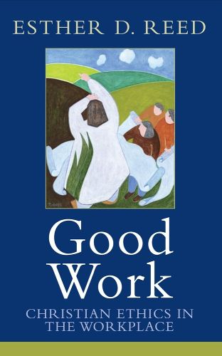 Cover image for Good Work: Christian Ethics in the Workplace