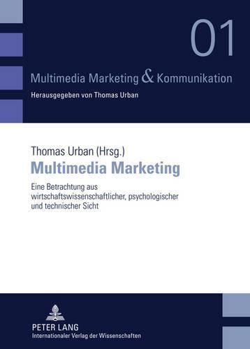 Multimedia Marketing: Eine Betrachtung Aus Wirtschaftswissenschaftlicher, Psychologischer Und Technischer Sicht