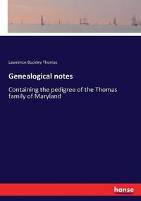 Cover image for Genealogical notes: Containing the pedigree of the Thomas family of Maryland