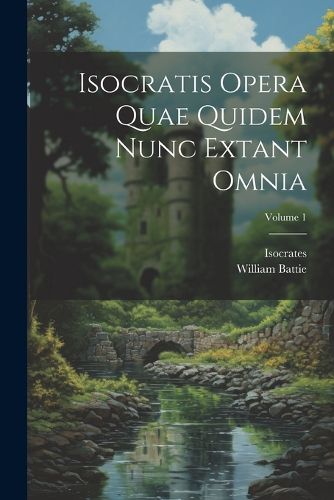 Isocratis Opera Quae Quidem Nunc Extant Omnia; Volume 1