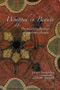 Cover image for Wrapped in Beauty: The Koelz Collection of Kashmiri Shawls