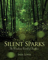 Cover image for Silent Sparks: The Wondrous World of Fireflies